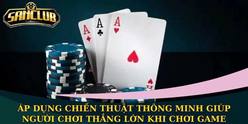 Bài Cào Sanclub: Khám phá luật chơi game chi tiết nhất 3 Áp dụng chiến thuật thông minh giúp người chơi thắng lớn khi chơi game