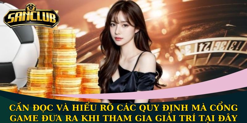 Cần đọc và hiểu rõ các quy định mà cổng game đưa ra khi tham gia giải trí tại đây