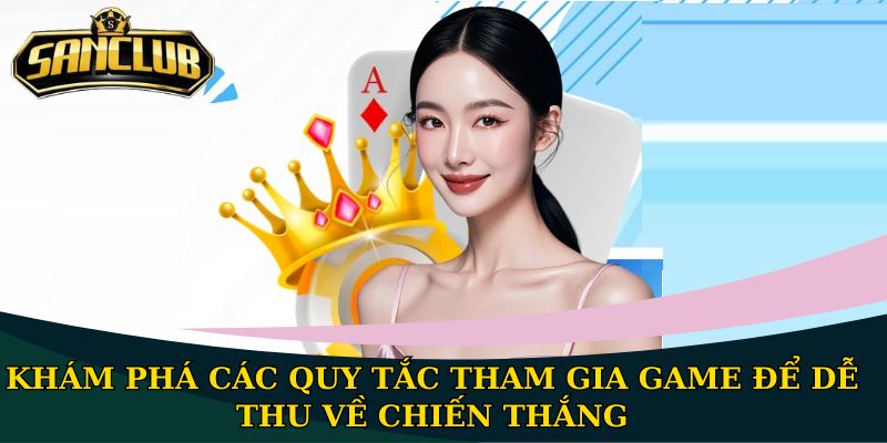 Tiến Lên Miền Nam Sanclub - Luật chơi chi tiết của game 2 Khám phá các quy tắc tham gia game để dễ thu về chiến thắng