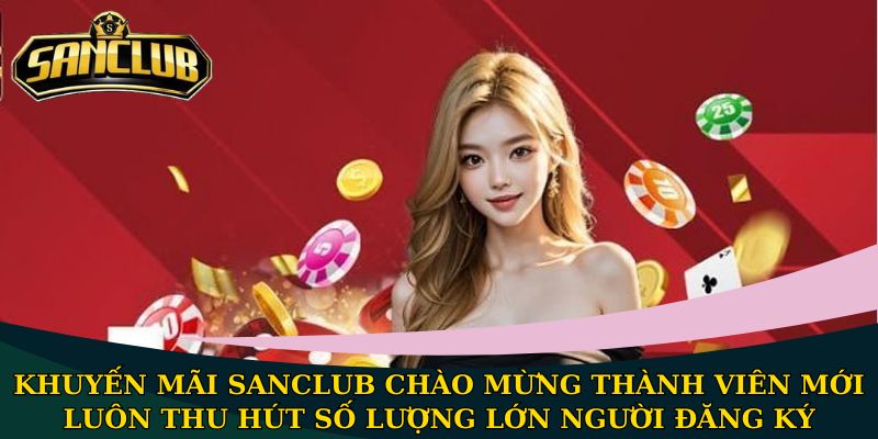 Khuyến mãi Sanclub chào mừng thành viên mới luôn thu hút số lượng lớn người đăng ký