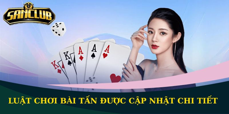Luật chơi bài Tấn được cập nhật chi tiết