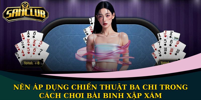 Cách chơi bài Binh Xập Xám đơn giản nhất năm 2025 2 Nên áp dụng chiến thuật ba chi trong cách chơi bài binh xập xám