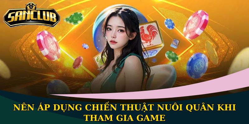 Bầu cua tôm cá Sanclub - Minigame chưa bao giờ hết hot 3 Nên áp dụng chiến thuật nuôi quân khi tham gia game