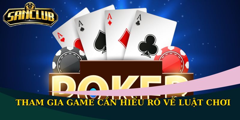 Poker Sanclub - Game bài mang đến trải nghiệm hấp dẫn 2 Tham gia game cần hiểu rõ về luật chơi