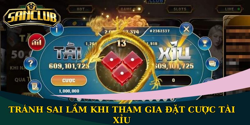 Tránh sai lầm khi tham gia đặt cược Tài Xỉu