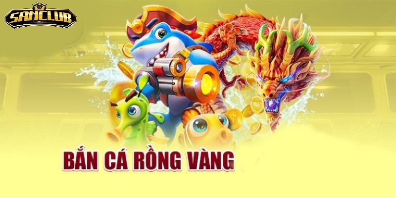 Bắn Cá Rồng Vàng Sanclub Hấp Dẫn Và Phần Thưởng Khủng 2025 1 Giới Thiệu Tổng Quan Về Bắn Cá Rồng Vàng Sanclub