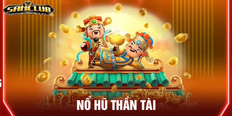 Nổ Hũ Thần Tài Sanclub Thưởng Cực Đỉnh Cao 2025 1 Nổ hũ Thần tài Sanclub, tựa game hấp dẫn số 1